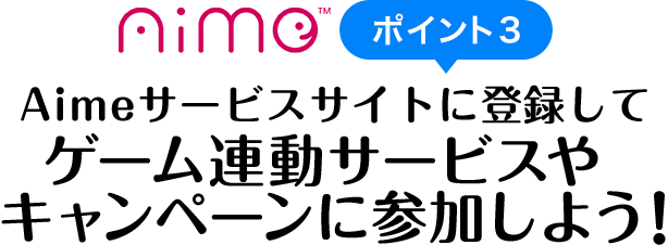 Aime ポイント3 Aimeサービスサイトに登録してゲーム連動サービスやキャンペーンに参加しよう!